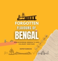 Forgotten Flavours of Bengal: Rediscovering Bengal's Lost Culinary Heritage B0F3D3K25N Book Cover