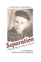 Separation: A Ukrainian WWII Survival Memoir 0997165111 Book Cover
