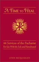 A Time to Heal: 50 Prayer Services for the Sick and Homebound 076480930X Book Cover