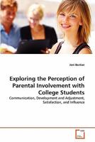 Exploring the Perception of Parental Involvement with College Students: Communication, Development and Adjustment, Satisfaction, and Influence 3639310829 Book Cover