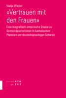 Vertrauen Mit Den Frauen: Eine Biografisch-Empirische Studie Zu Gemeindeleiterinnen in Katholischen Pfarreien Der Deutschsprachigen Schweiz 3290202399 Book Cover