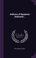 Address of Benjamin Hallowell .. 1021941557 Book Cover