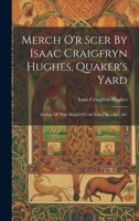 Merch O'r Scer By Isaac Craigfryn Hughes, Quaker's Yard: Author Of "fair Maid Of Cefn Ydfa," &c., &c., &c 1020595507 Book Cover