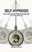 Self-Hypnosis: How to Achieve Your Goals, Manifest Success, Improve the Power of Your Subconscious Mind and Powerfully Change Your Li B0CR81SJYC Book Cover