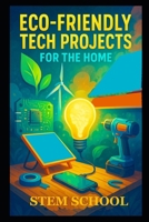 Eco-Friendly Tech Projects for the Home: DIY Smart Systems for Sustainable Living and Green Innovation B0GTQ6511Y Book Cover