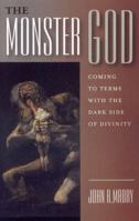 The Monster God: Coming to Terms with the Dark Side of Divinity 1940671841 Book Cover
