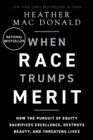 When Race Trumps Merit: How the Pursuit of Equity Sacrifices Excellence, Destroys Beauty, and Threatens Lives 1956007164 Book Cover