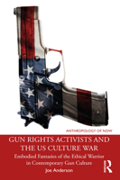 Gun Rights Activists and the US Culture War: Embodied Fantasies of the Ethical Warrior in Contemporary Gun Culture 1032560037 Book Cover