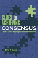 Clues to Achieving Consensus: A Leader's Guide to Navigating Collaborative Problem Solving 1578862701 Book Cover