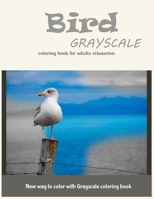 Bird Grayscale Coloring Book for Adults Relaxation: New Way to Color with Grayscale Coloring Book 1545246858 Book Cover