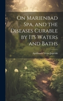 On Marienbad Spa, and the Diseases Curable by its Waters and Baths 1021984469 Book Cover