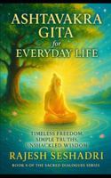 The Ashtavakra Gita for Everyday Life: Timeless Freedom, Simple Truths, Unshackled Wisdom (Sacred Dialogues) B0G2JRYBZ5 Book Cover