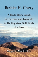 Roshier H. Creecy : A Black Man's Search for Freedom and Prosperity in the Koyukuk Gold Fields of Alaska 0982839235 Book Cover