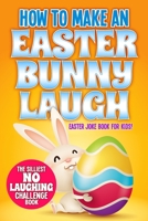 How to Make An Easter Bunny Laugh: Easter Basket Stuffer Joke Book for Kids B0BV4BDLR3 Book Cover