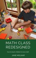 Math Class Redesigned: How to Teach Children to Love Math 1732737401 Book Cover