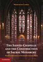 The Sainte-Chapelle and the Construction of Sacral Monarchy: Royal Architecture in Thirteenth-Century Paris 1107025575 Book Cover