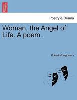 Woman, the Angel of Life, a Poem 124103091X Book Cover