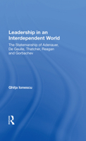 Leadership in an Interdependent World: The Statesmanship of Adenauer, Degaulle, Thatcher, Reagan and Gorbachev 0367154315 Book Cover