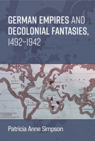 German Empires and Decolonial Fantasies, 1492–1942 (Social History, Popular Culture, And Politics In Germany) 0472057375 Book Cover