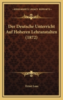 Der Deutsche Unterricht Auf Hoheren Lehranstalten (1872) 116766714X Book Cover