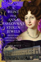 The Hunt for Anna Pavlovna’s Stolen Jewels: Deception, Diplomacy, and an Imperial Heist 1036149862 Book Cover