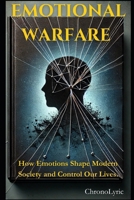 EMOTIONAL WARFARE: How Emotions Shape Modern Society and Control Our Lives B0F3DNB9PK Book Cover