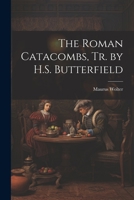 The Roman Catacombs, Tr. by H.S. Butterfield 0344238288 Book Cover