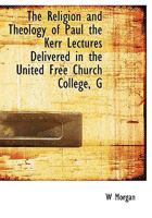 The Religion and Theology of Paul the Kerr Lectures Delivered in the United Free Church College, G 1115390201 Book Cover