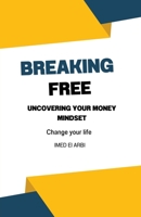 Breaking Free: Uncovering Your Money Mindset B0CLBQRRX3 Book Cover