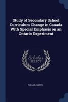 Study of Secondary School Curriculum Change in Canada with Special Emphasis on an Ontario Experiment - Primary Source Edition 1377050645 Book Cover