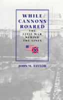 While Cannons Roared: The Civil War Behind the Lines 1574881507 Book Cover