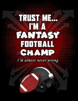 Trust Me...I'M A Fantasy Football Champ I'm Almost Never Wrong: Fantasy Football Stat tracker and roster logbook 1689458127 Book Cover
