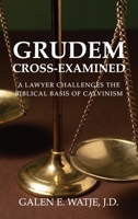 Grudem Cross-Examined: A Lawyer Challenges the Biblical Basis of Calvinism B0GJ3FG16J Book Cover