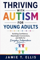 Thriving With Autism for Young Adults: Building Confidence, Meaningful Connections, and Skills for Everyday Independence B0HBLPFNJJ Book Cover