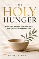 The Holy Hunger: What God Designed Your Body, Soul, and Spirit to Do When You Fast B0H6699D12 Book Cover
