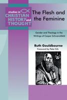 Flesh and the Feminine, The: Casper Schwenckfeld (Studies in Christian History and Thought) 1842270486 Book Cover