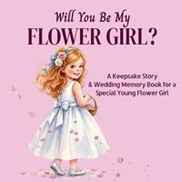 Will You Be My Flower Girl?: A Keepsake Story and Wedding Memory Book for a Special Young Flower Girl (WEDDING BOOKS FOR KIDS) B0GQGBJ9BL Book Cover