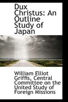 Dux Christus: An Outline Study of Japan 1241096686 Book Cover