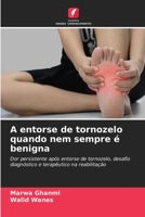 A entorse de tornozelo quando nem sempre é benigna: Dor persistente após entorse de tornozelo, desafio diagnóstico e terapêutico na reabilitação 6205927381 Book Cover