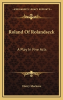 Roland Of Rolandseck: A Play In Five Acts 0548393036 Book Cover