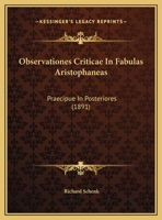 Observationes Criticae In Fabulas Aristophaneas: Praecipue In Posteriores (1891) 1169404405 Book Cover