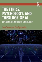 The Ethics, Psychology and Theology of AI: Exploring the Notion of Singularity 1032825057 Book Cover