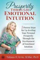 Prosperity Through Emotional Intuition: 5 Proven Steps for Up-leveling Your Personal Prosperity Through the Development of Emotional Intuition 1523282762 Book Cover
