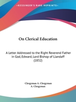 On Clerical Education: A Letter Addressed To The Right Reverend Father In God, Edward, Lord Bishop Of Llandaff 1437022723 Book Cover