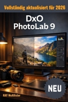 DxO Photolab 9 Benutzerhandbuch 2026: Eine vollständige Schritt-für-Schritt-Anleitung zur Perfektionierung von RAW-Bildern, zur Rauschunterdrückung ... atemberaubender Farben. (German Edition) B0GW3RGL8T Book Cover