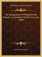 The Inauguration Of Benjamin Ide Wheeler As President Of The University 1278698671 Book Cover