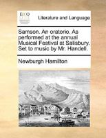 Samson. An oratorio. As performed at the annual Musical Festival at Salisbury. Set to music by Mr. Handell. 1170457614 Book Cover