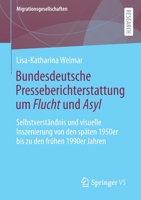 Bundesdeutsche Presseberichterstattung um Flucht und Asyl: Selbstverständnis und visuelle Inszenierung von den späten 1950er bis zu den frühen 1990er Jahren (Migrationsgesellschaften) 3658356006 Book Cover