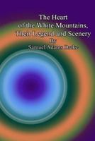 The Heart of the White Mountains; Their Legend and Scenery 1724263722 Book Cover