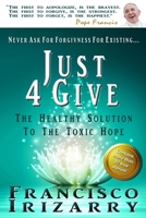 Never ask for forgiveness for existing… Just 4Give: The healthy solution to the toxic hope B0FQJFY8TX Book Cover
